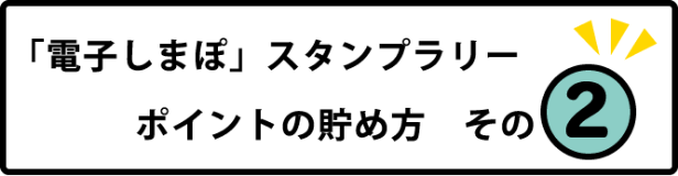 「電子しまぽ」スタンプラリー ポイントの貯め方 その2