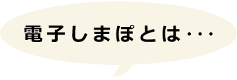 電子しまぽとは・・・